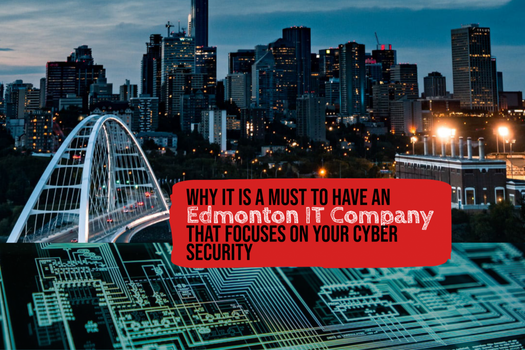 Why It Is A Must To Have An Edmonton IT Company That Focuses On Your Cyber Security
