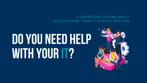 6 Questions to Discover if Outsourcing Your IT Is Right for Your Business