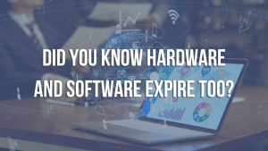 Did you know hardware and software expire too?