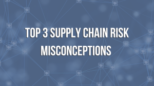 Top 3 Supply Chain Risk Misconceptions