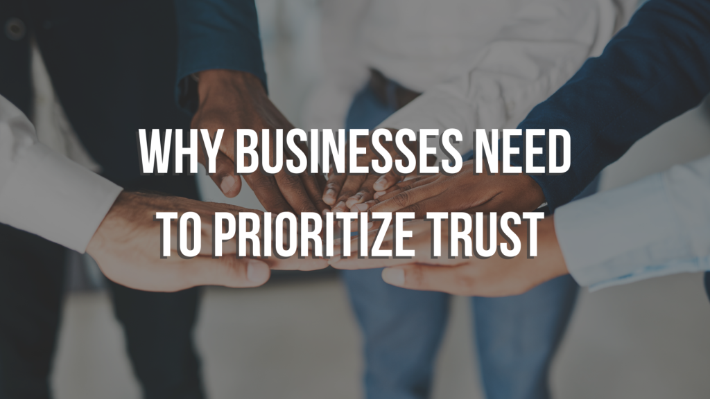 Why Businesses Need to Prioritize Trust