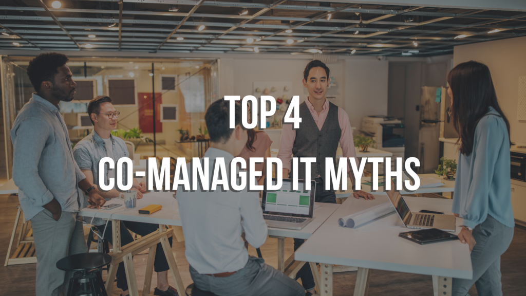 Top 4 Co-Managed IT Myths