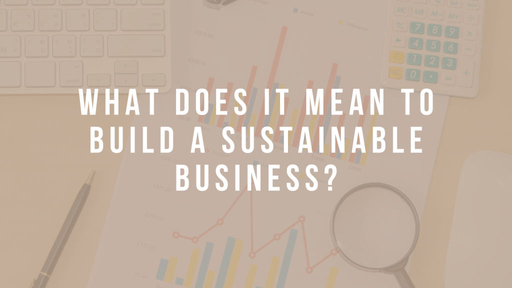 What Does it Mean to Build a Sustainable Business?