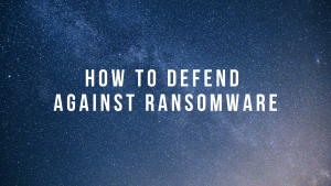 How to Defend Against Ransomware