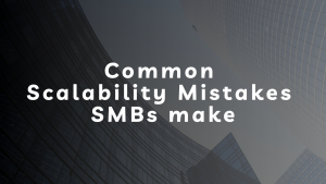 Common Scalability Mistakes SMBs Make