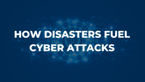 Four Ways Disasters Fuel Cyberattacks