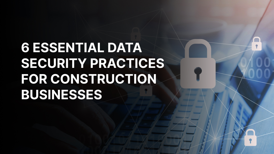 6 Essential Data Security Practices for Construction Businesses 